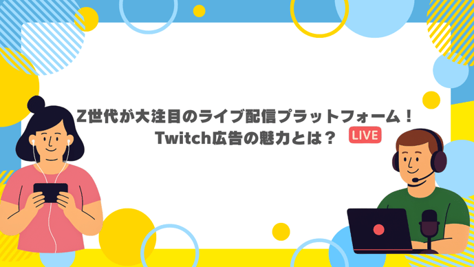 Z世代が大注目のライブ配信プラットフォーム！Twitch広告の魅力とは？