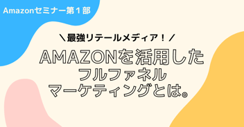 【最強リテールメディア！】Amazonを活用したフルファネルマーケティングとは
