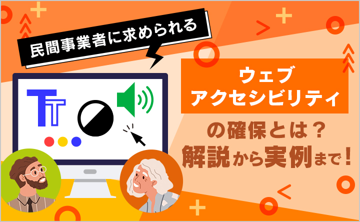 民間事業者に求められる「ウェブアクセシビリティ」の確保とは？解説から実例まで！